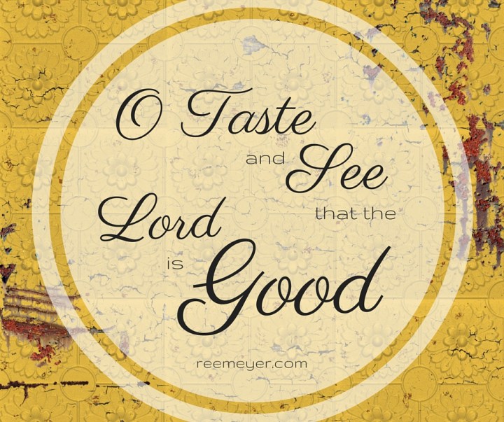Taste and see that the Lord is good