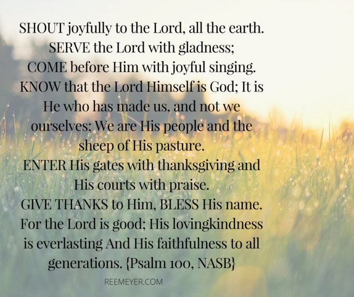 Sometimes you have to shout joyfully, even if you aren't feeling it. {Psalm 100}