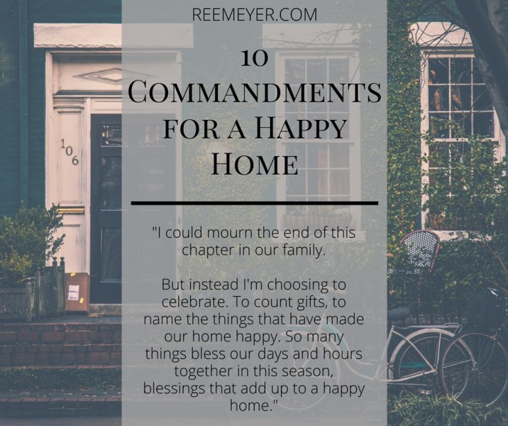 "I could mourn the end of this chapter in our family. But instead I'm choosing to celebrate. To count gifts, to name the things that have made our home happy. So many things bless our days and hours together in this season, blessings that add up to a happy home."
